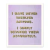 Never Insulted Anyone Riso Print (12x10)